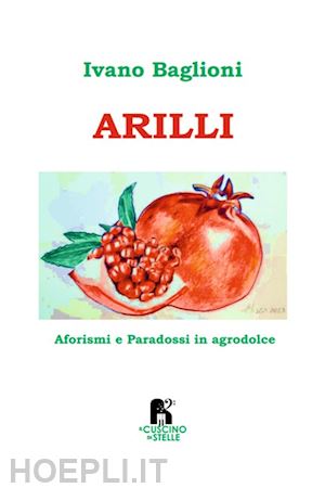 baglioni ivano - arilli. aforismi e paradossi in agrodolce