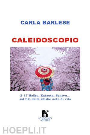 barlese carla - caleidoscopio. 2-17 haiku, katauta, senryu... sul filo delle sillabe note di vit