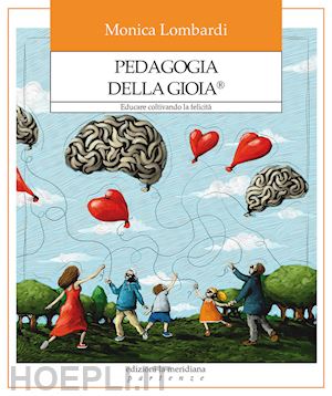 lombardi monica - pedagogia della gioia®. educare coltivando la felicita'