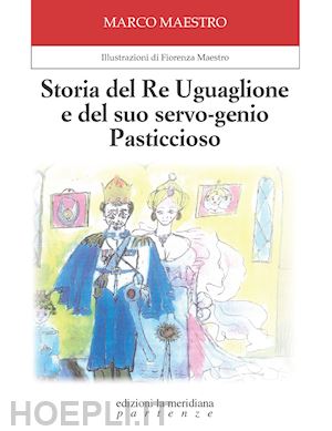 maestro marco - storia del re uguaglione e del suo servo-genio pasticcioso. ediz. illustrata