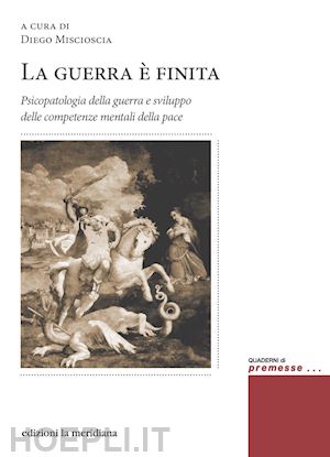 miscioscia d. (curatore) - guerra e' finita. psicopatologia della guerra e sviluppo delle competenze mental