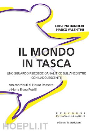 barbieri cristina; valentini marco - mondo in tasca. uno sguardo psicosocioanalitico sull'incontro con l'adolescente