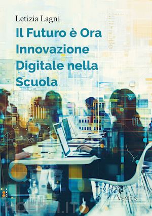 lagni letizia - il futuro è ora: innovazione digitale nella scuola