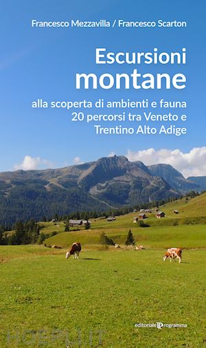 mezzavilla francesco; scarton francesco - escursioni montane. alla scoperta di ambienti e fauna 20 percorsi tra veneto e trentino alto adige