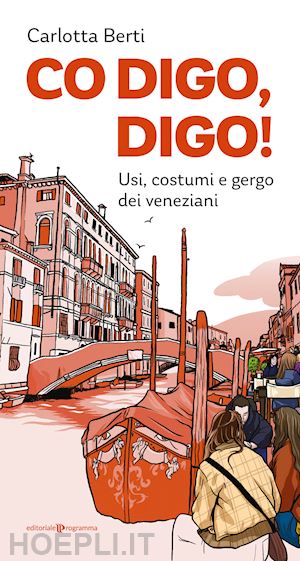 berti carlotta - co digo, digo! usi, costumi e gergo dei veneziani