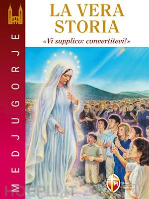 stefano chiappalone - medjugorje. la vera storia. vi supplico, convertitevi