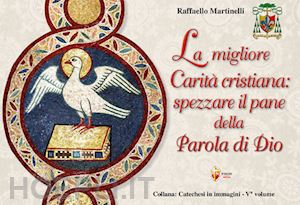 martinelli raffaello - la migliore carità cristiana: spezzare il pane della parola di dio