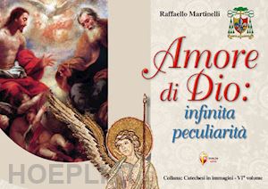 martinelli raffaello - amore di dio: infinita peculiarità