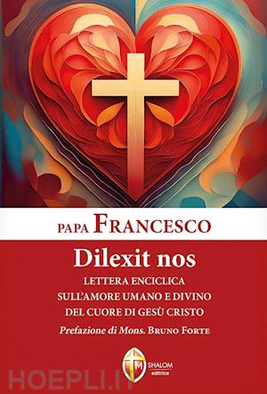 francesco (jorge mario bergoglio) - dilexit nos. lettera enciclica sull'amore umano e divino del cuore di gesù cristo