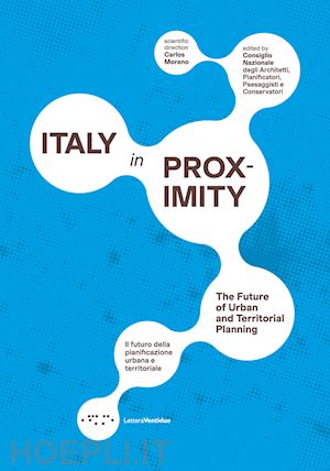 consiglio nazionale architetti, pianificatori, paesaggisti e conservatori (curatore) - italy in proximity. il futuro della pianificazione urbana e territoriale