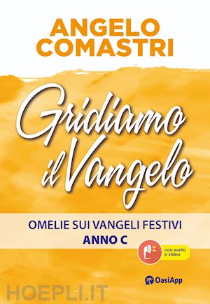 comastri angelo - gridiamo il vangelo. omelie sui vangeli festivi. anno c