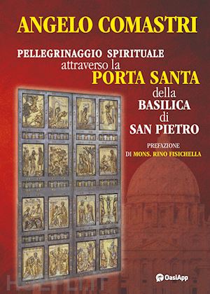 comastri angelo - pellegrinaggio spirituale attraverso la porta santa della basilica di san pietro