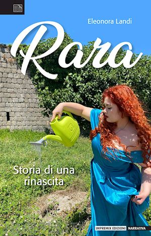 landi eleonora - rara. storia di una rinascita