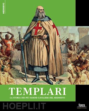  - templari. la storia dei più famosi cavalieri del medioevo