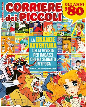  - corriere dei piccoli. la grande avventura della rivista che ha segnato un'epoca