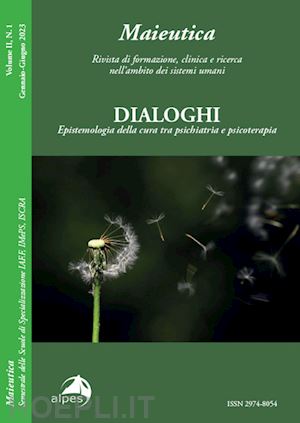  - maieutica. rivista di formazione, clinica e ricerca nell'ambito dei sistemi umani. le radici e i suoi frutti (2023). vol. 1: dialoghi. epistemologia della cura tra psichiatria e psicoterapia