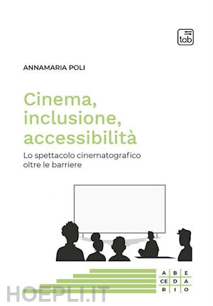 poli annamaria - cinema, inclusione, accessibilità. lo spettacolo cinematografico oltre le barriere