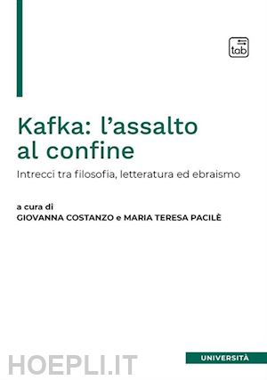 pacilè m. t.(curatore); costanzo g.(curatore) - kafka: l'assalto al confine. intrecci fra filosofia, letteratura ed ebraismo