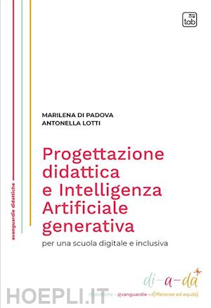 di padova marilena; lotti antonella - progettazione didattica e intelligenza artificiale generativa per una scuola digitale e inclusiva