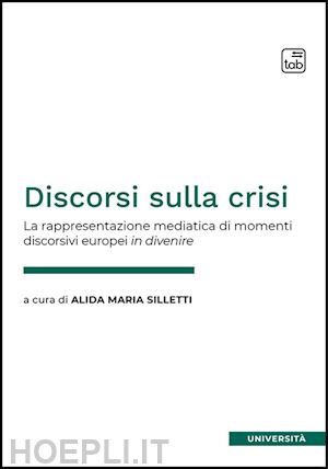 silletti alida maria - discorsi sulla crisi. la rappresentazione mediatica di momenti discorsivi europei in divenire