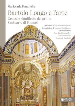 panariello mariacarla - bartolo longo e l'arte. genesi e significato del primo santuario di pompei