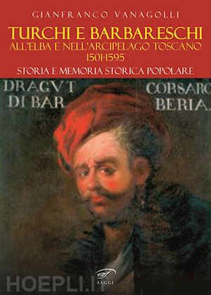 vanagolli gianfranco - turchi e barbareschi all'elba e nell'arcipelago toscano 1501-1595. storia e memoria storica popolare