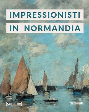 tapié a.(curatore) - impressionisti in normandia. ediz. illustrata