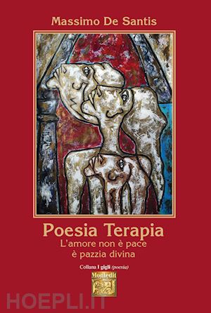 de santis massimo - poesia terapia. l'amore non è pace è pazzia divina