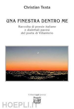 testa christian - una finestra dentro me. raccolta di poesie italiane e dialettali pavesi del poeta di villanterio