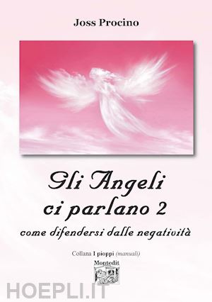 procino joss - gli angeli ci parlano . vol. 2: come difendersi dalle negativita'