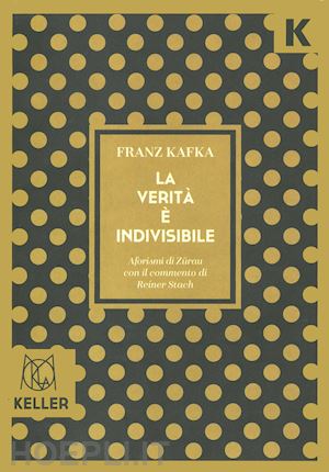 kafka franz; stach r. (curatore) - la verita' e' indivisibile. aforismi