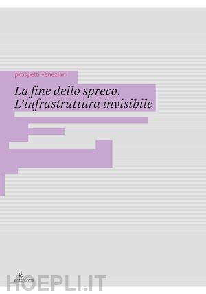 flora l.(curatore); razzini a.(curatore) - la fine dello spreco. l'infrastruttura invisibile. ediz. illustrata