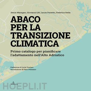 maragno denis; litt giovanni; ferretto laura - abaco per la transizione climatica. primo catalogo per pianificare l'adattamento nell'alto adriatico