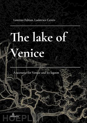 fabian lorenzo; centis ludovico - the lake of venice. a scenario for venice and its lagoon