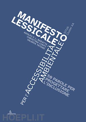 baratta a.(curatore); conti c.(curatore); tatano v.(curatore) - manifesto lessicale per l'accessibilità ambientale. 50 parole per progettare l'inclusione