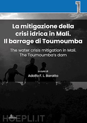 baratta a.(curatore) - la mitigazione della crisi idrica in mali. il barrage di toumoumba-the water crisis mitigation in mali. the toumoumba's dam. ediz. bilingue