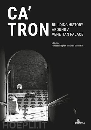 rognoni f.(curatore); zanchettin v.(curatore) - ca' tron. building history around a venetian palace