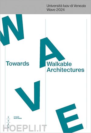 iorio a.(curatore) - towards walkable architectures. università iuav di venezia wave 2024. ediz. italiana e inglese