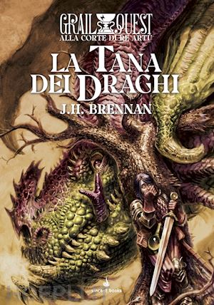 brennan j. h. - la tana dei draghi. alla corte di re artu'. grailquest