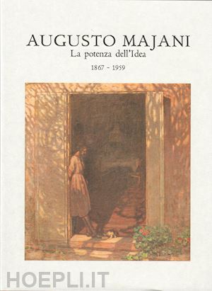 sinigaglia francesca; loffredo ramona; chia ilaria - augusto majani. la potenza dell'idea. 1867-1959