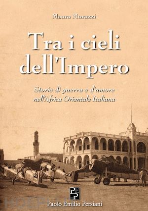 moruzzi mauro - tra i cieli dell'impero