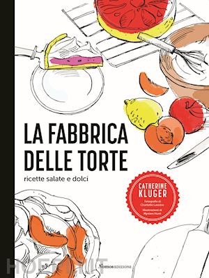 La Fabbrica Delle Torte. Ricette Salate E Dolci - Kluger Catherine | Libro Nomos Edizioni 10/2021 - HOEPLI.it