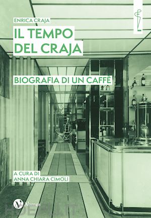 craja enrica; cimoli a. c. (curatore) - il tempo del craja. biografia di un caffe'