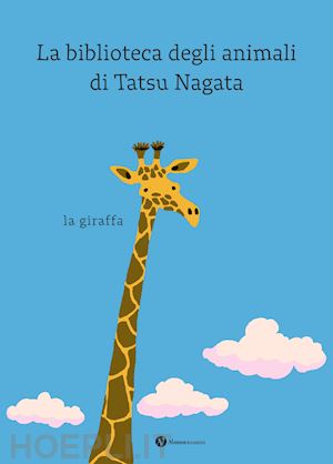 nagata tatsu - la giraffa. la biblioteca degli animali di tatsu nagata. ediz. a colori