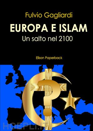 gagliardi fulvio - europa e islam. un salto nel 2100