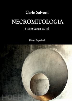 salvoni carlo - necromitologia. storie senza nomi