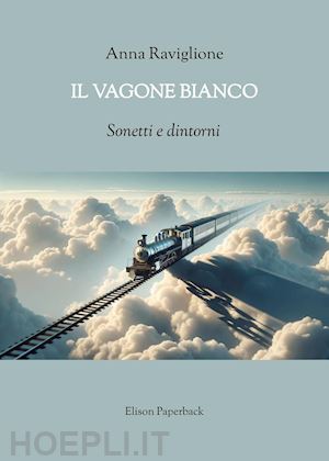 raviglione anna - il vagone bianco. sonetti e dintorni