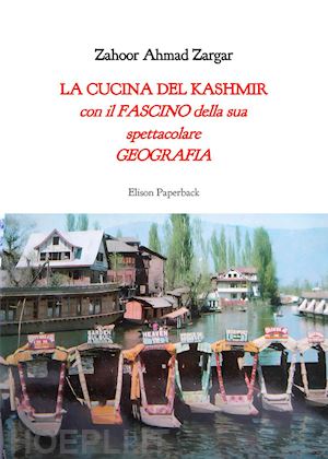 zargar zahoor ahmad - la cucina del kashmir. con il fascino della sua spettacolare geografia