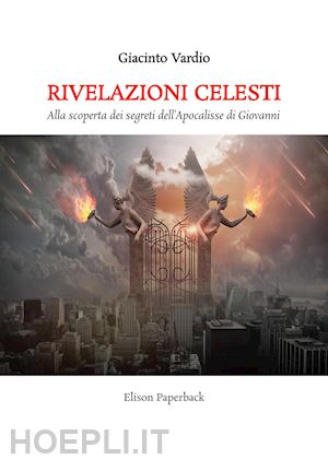 vardio giacinto - rivelazioni celesti. alla scoperta dei segreti dell'apocalisse di giovanni