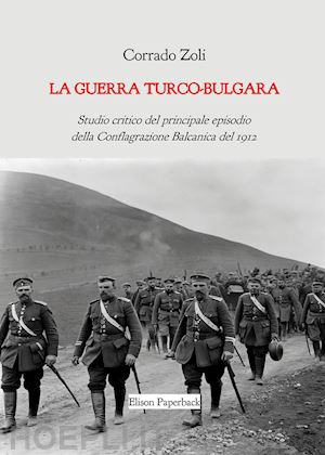 zoli corrado - la guerra turco-bulgara. studio critico del principale episodio della conflagrazione balcanica del 1912. nuova ediz.